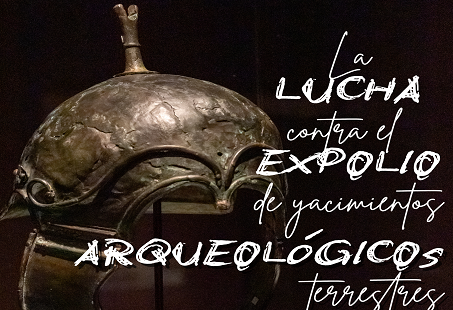 La lucha contra el expolio de yacimientos arqueológicos terrestres La lucha contra el expolio de yacimientos arqueológicos terrestres