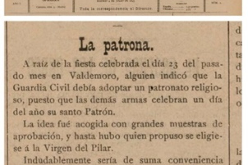 Artículo del periódico semanal El Heraldo de la Guardia Civil que refleja que “A raíz de la fiesta celebrada el día 23 del pasado mes en Valdemoro, alguien indicó que la Guardia Civil debía adoptar un patronato religioso” (Madrid, 9 de julio de 1893).  Fuente: Servicio de Estudios Históricos. Guardia Civil