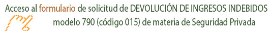 Acceso al formulario de solicitud de DEVOLUCIÓN DE INGRESOS INDEBIDOS modelo 790 (código 015) de materia de Seguridad Privada